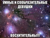 умные и сообразительные девушки восхитительны!!!