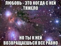 Любовь - это когда с ней тяжело Но ты к ней возвращаешься все равно