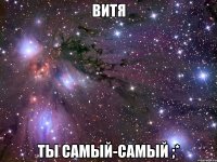 Витя Ты самый-самый ;*