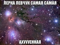 Лерка Левчук самая самая Ахуууенная