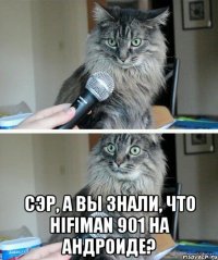  Сэр, а вы знали, что HiFiman 901 на андроиде?