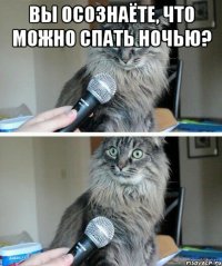 Вы осознаёте, что можно спать ночью? 