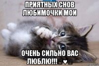 приятных снов любимочки мои очень Сильно вас люблю!!!♡♥♡