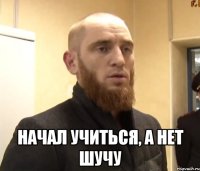  начал учиться, а нет шучу