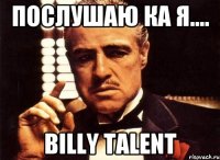 Послушаю ка я.... Billy Talent