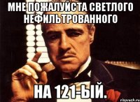 Мне пожалуйста светлого нефильтрованного на 121-ый.