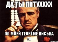 да ты питухххх по моей теореме писька 78