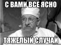 С вами все ясно тяжелый случай