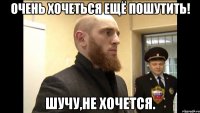 Очень хочеться ещё пошутить! Шучу,не хочется.