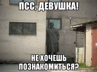 псс, девушка! не хочешь познакомиться?