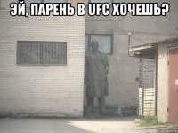 Эй, парень В UFC хочешь? 