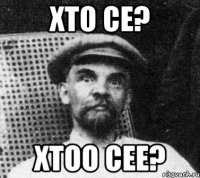 хто се? хтоо сее?