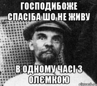 Господибоже спасіба шо не живу в одному часі з Олємкою