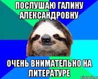 Послушаю Галину Александровну Очень внимательно на литературе