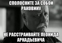 сполосните за собой раковину не расстраивайте леонида аркадьевича