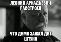 Леонид Аркадьевич расстроен Что дима зажал две штуки