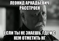 ЛЕОНИД АРКАДЬЕВИЧ РАССТРОЕН если ты не знаешь, где и с кем отметить НГ