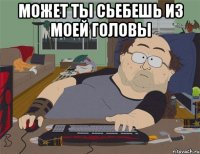 может ты сьебешь из моей головы 