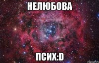 Нелюбова Псих:D