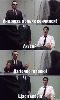 Андрюха, коньяк кончился! Ахуел? Да точно говорю! Щас вьебу!!!