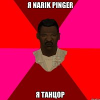 Я NARIK PINGER Я ТАНЦОР