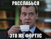 расслабься это же фортус