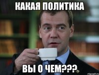 Какая политика Вы о чем???