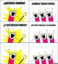 ¿Quiénes somos? ¡Somos taductores! ¿Y qué necesitamos? ¡Un texto paralelo y el glosario!  