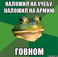 Наложил на учебу, наложил на армию Говном