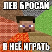 лев бросай в неё играть