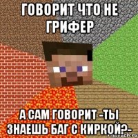 ГОВОРИТ ЧТО НЕ ГРИФЕР А САМ ГОВОРИТ -ТЫ ЗНАЕШЬ БАГ С КИРКОЙ?-