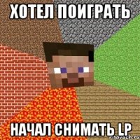 Хотел поиграть Начал снимать LP