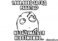 1.000.000$ за год работы? Не задуматься невозможно...