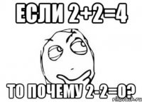 если 2+2=4 то почему 2-2=0?