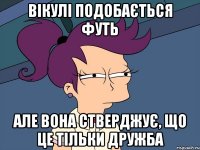 Вікулі подобається Футь Але вона стверджує, що це тільки дружба