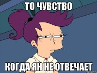 то чувство когда Ян не отвечает