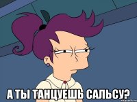  А ты танцуешь сальсу?