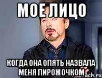 мое лицо Когда она опять назвала меня пирожочком