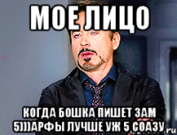 мое лицо когда Бошка пишет зам 5)))арфы лучше уж 5 соазу