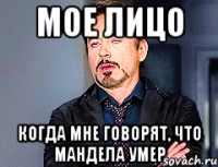 МОЕ ЛИЦО КОГДА МНЕ ГОВОРЯТ, ЧТО МАНДЕЛА УМЕР