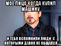 Мое лицо когда купил машину И тебя вспомнили люди, с которыми давно не общался