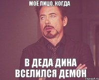 МОЁ ЛИЦО, КОГДА В ДЕДА ДИНА ВСЕЛИЛСЯ ДЕМОН