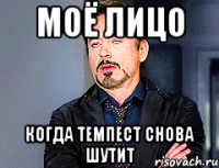 моё лицо когда темпест снова шутит