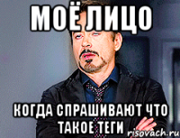 МОЁ ЛИЦО КОГДА СПРАШИВАЮТ ЧТО ТАКОЕ ТЕГИ