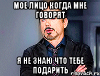 Мое лицо когда мне говорят Я не знаю что тебе подарить
