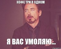 кофе три в одном я вас умоляю...