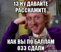 13 ну давайте расскажите как вы по баллам озз сдали