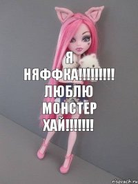 Я НЯФФКА!!!!!!!!! ЛЮБЛЮ МОНСТЕР ХАЙ!!!!!!!