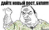 дайте новый пост, буля!!!