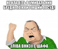 Не кладіть в умивальник брудні ложки і інший посуд! Зліва внизу є шафа